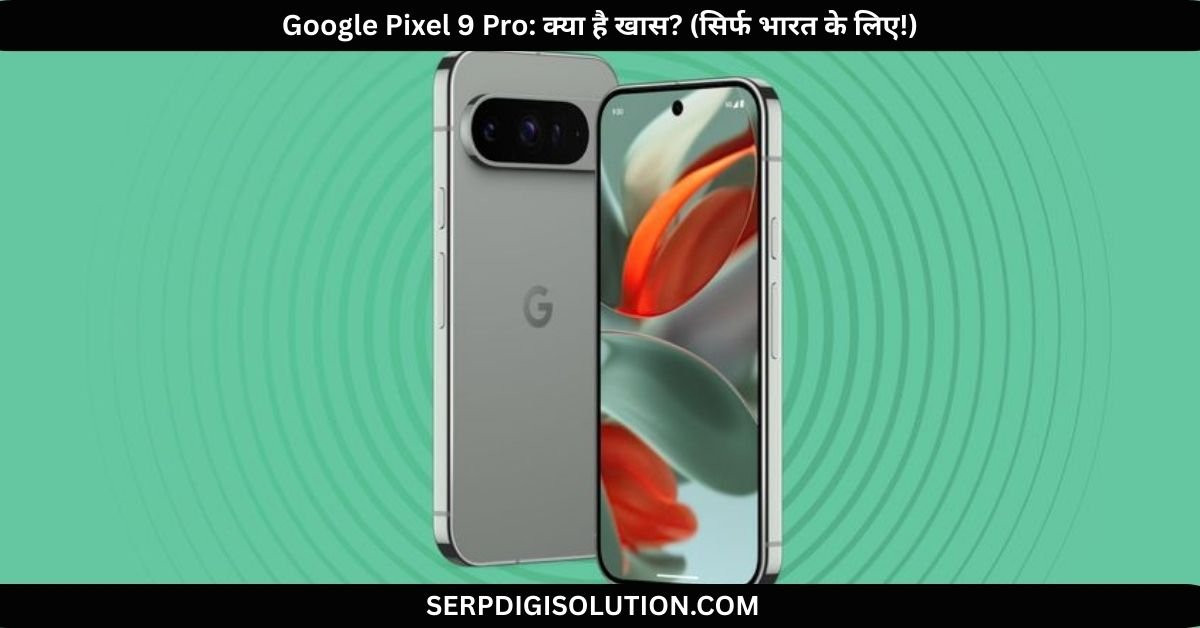 Google Pixel 9 Pro क्या है खास (सिर्फ भारत के लिए!)