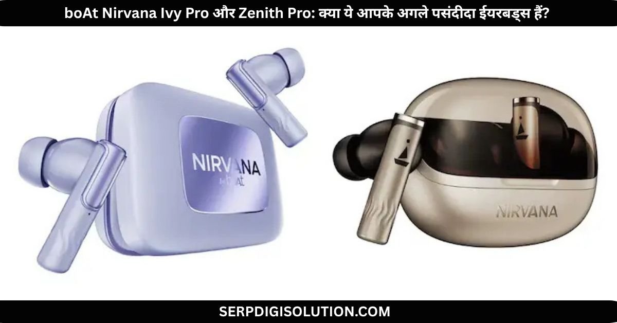 boAt Nirvana Ivy Pro और Zenith Pro क्या ये आपके अगले पसंदीदा ईयरबड्स हैं 